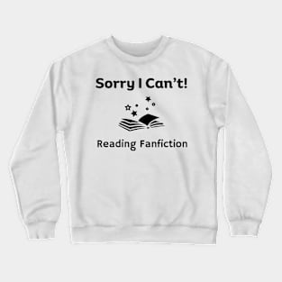 Sorry I can't, Reading Fanfiction | Funny Fanfic with Fantasy Book Fanfiction and Fantasy Lovers Humor Crewneck Sweatshirt